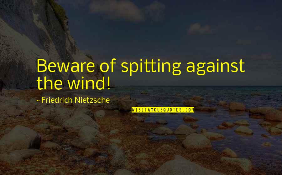 Divieto Aventura Quotes By Friedrich Nietzsche: Beware of spitting against the wind!