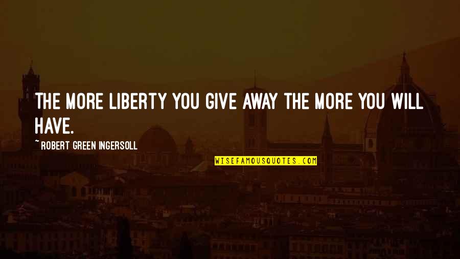 Divieto Aventura Quotes By Robert Green Ingersoll: The more liberty you give away the more