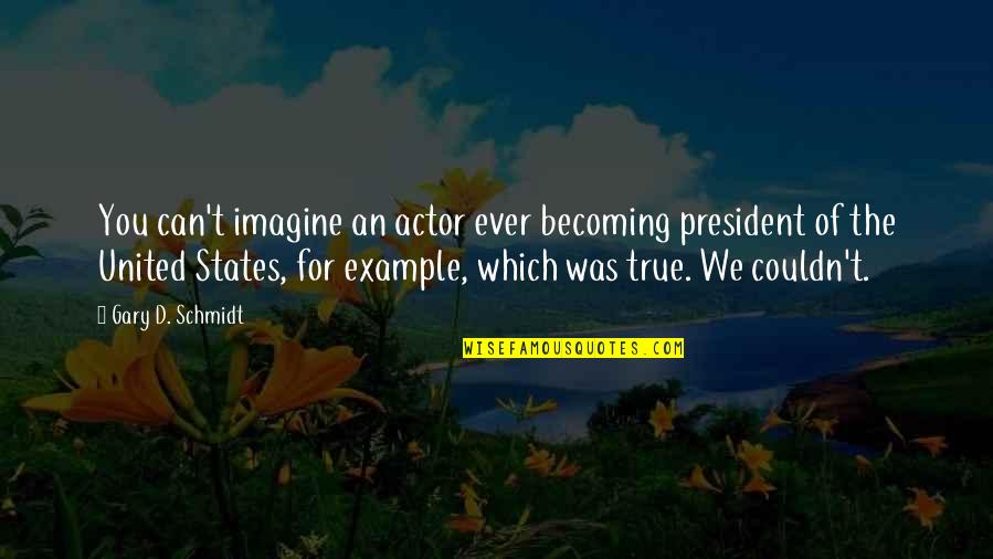 Divina Comedia Quotes By Gary D. Schmidt: You can't imagine an actor ever becoming president