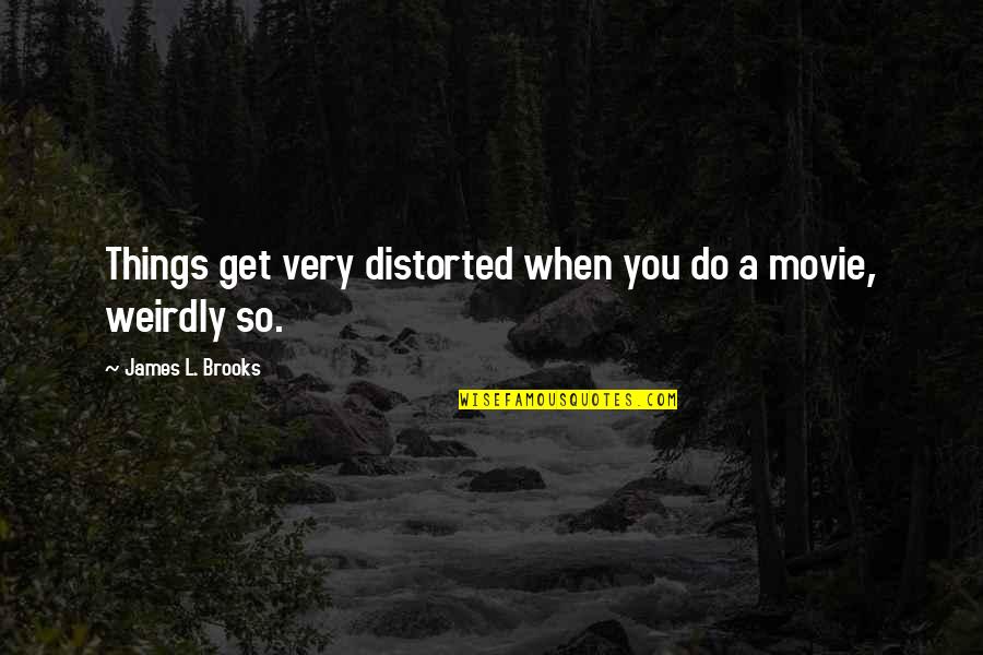 Divina Commedia Quotes By James L. Brooks: Things get very distorted when you do a Divina Commedia Quotes By James L. Brooks: Things get very distorted when you do a