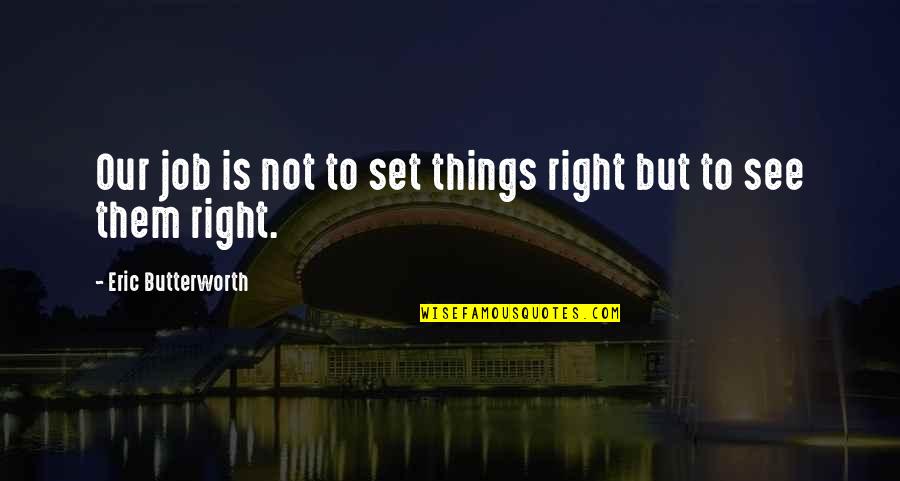 Divinae Institutiones Quotes By Eric Butterworth: Our job is not to set things right