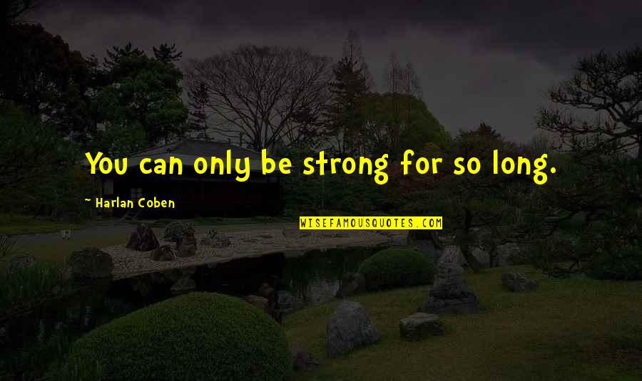 Divinae Institutiones Quotes By Harlan Coben: You can only be strong for so long.