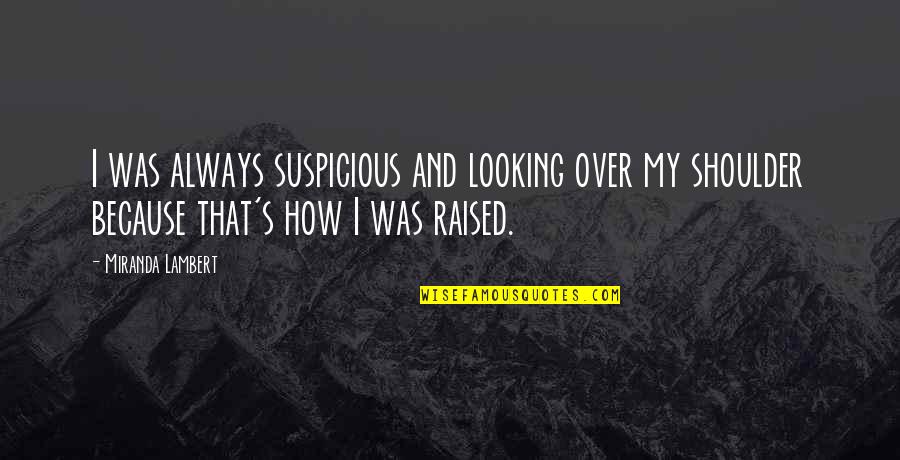 Divinae Institutiones Quotes By Miranda Lambert: I was always suspicious and looking over my