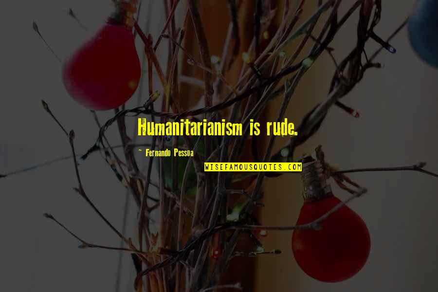 Divination Movie Quotes By Fernando Pessoa: Humanitarianism is rude. Divination Movie Quotes By Fernando Pessoa: Humanitarianism is rude.