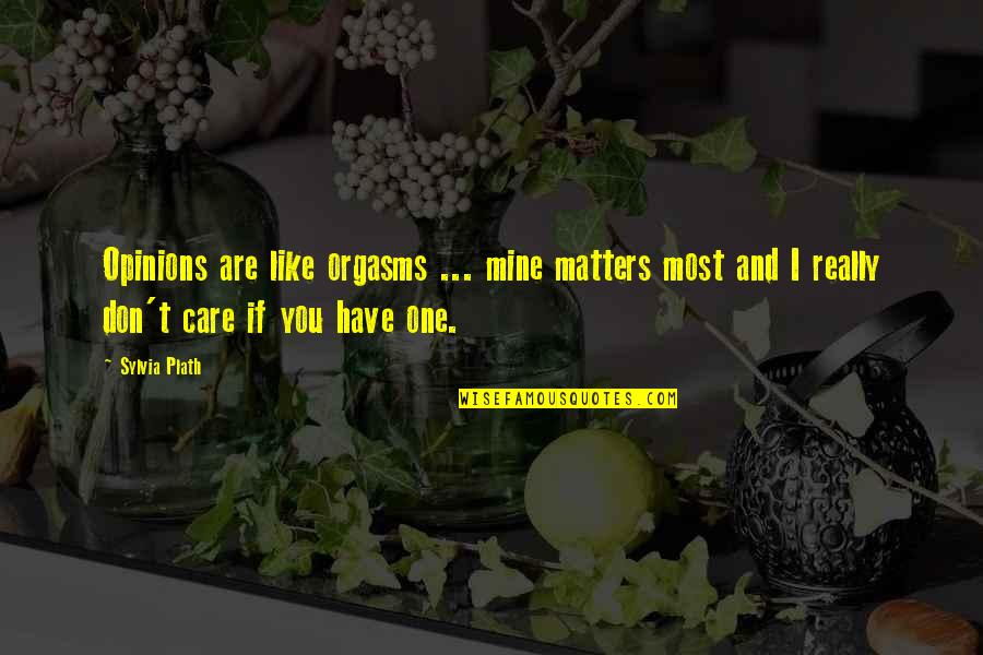 Divination Movie Quotes By Sylvia Plath: Opinions are like orgasms ... mine matters most Divination Movie Quotes By Sylvia Plath: Opinions are like orgasms ... mine matters most