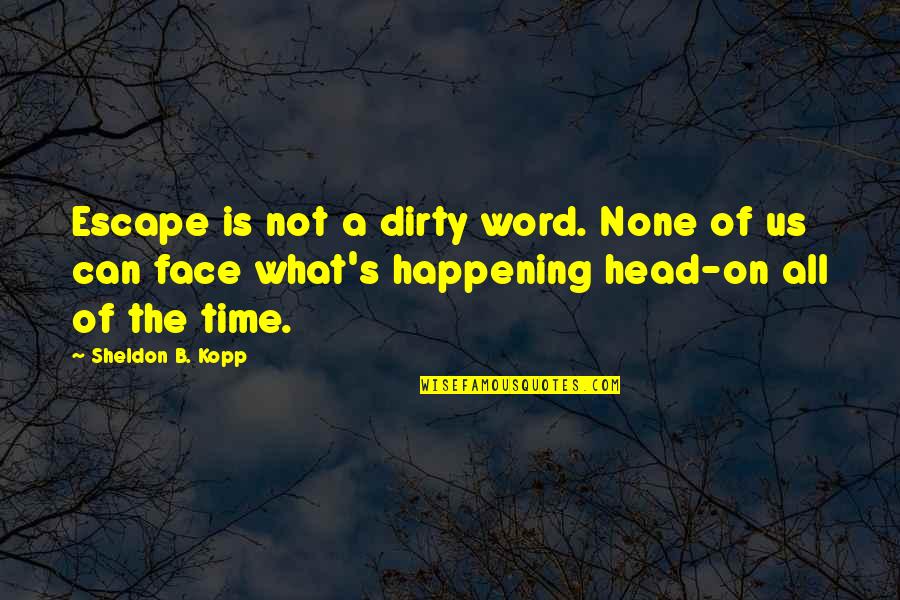 Divinations Book Quotes By Sheldon B. Kopp: Escape is not a dirty word. None of
