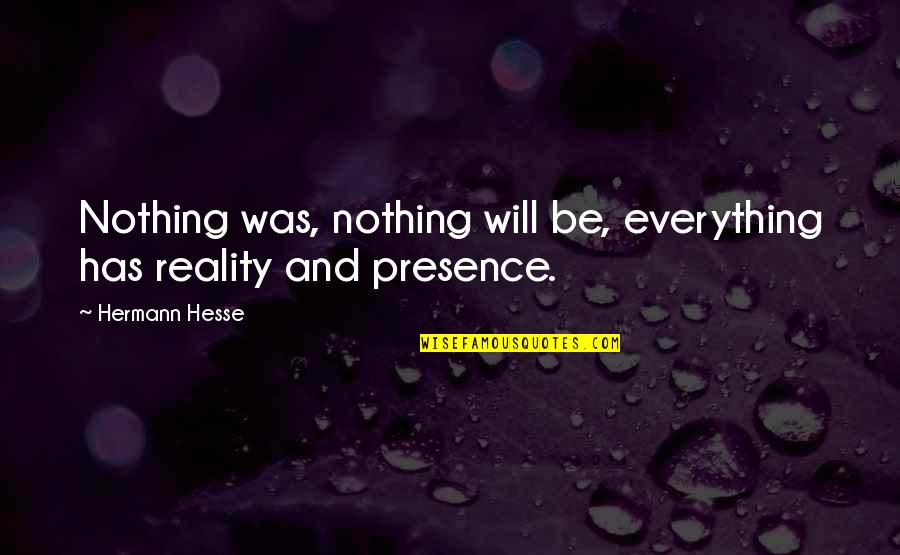 Divinations Stairwell Quotes By Hermann Hesse: Nothing was, nothing will be, everything has reality