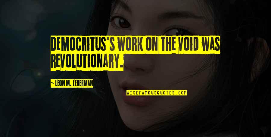 Divinations Stairwell Quotes By Leon M. Lederman: Democritus's work on the void was revolutionary. Divinations Stairwell Quotes By Leon M. Lederman: Democritus's work on the void was revolutionary.