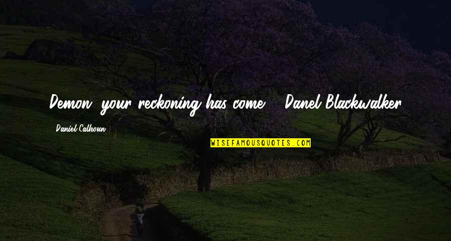 Divincenti Brokerage Quotes By Daniel Calhoun: Demon, your reckoning has come. - Danel Blackwalker Divincenti Brokerage Quotes By Daniel Calhoun: Demon, your reckoning has come. - Danel Blackwalker