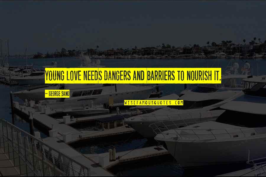Divindade Do Budismo Quotes By George Sand: Young love needs dangers and barriers to nourish Divindade Do Budismo Quotes By George Sand: Young love needs dangers and barriers to nourish