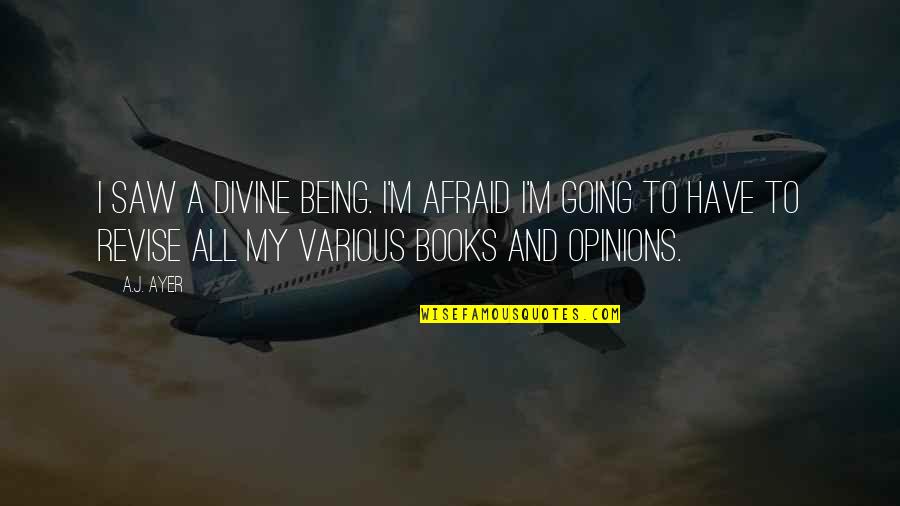 Divine Being Quotes By A.J. Ayer: I saw a Divine Being. I'm afraid I'm Divine Being Quotes By A.J. Ayer: I saw a Divine Being. I'm afraid I'm