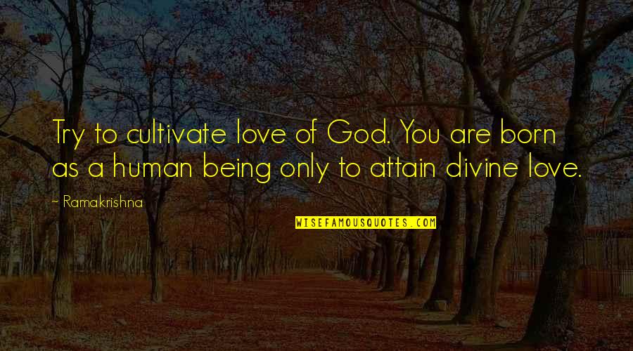 Divine Being Quotes By Ramakrishna: Try to cultivate love of God. You are Divine Being Quotes By Ramakrishna: Try to cultivate love of God. You are