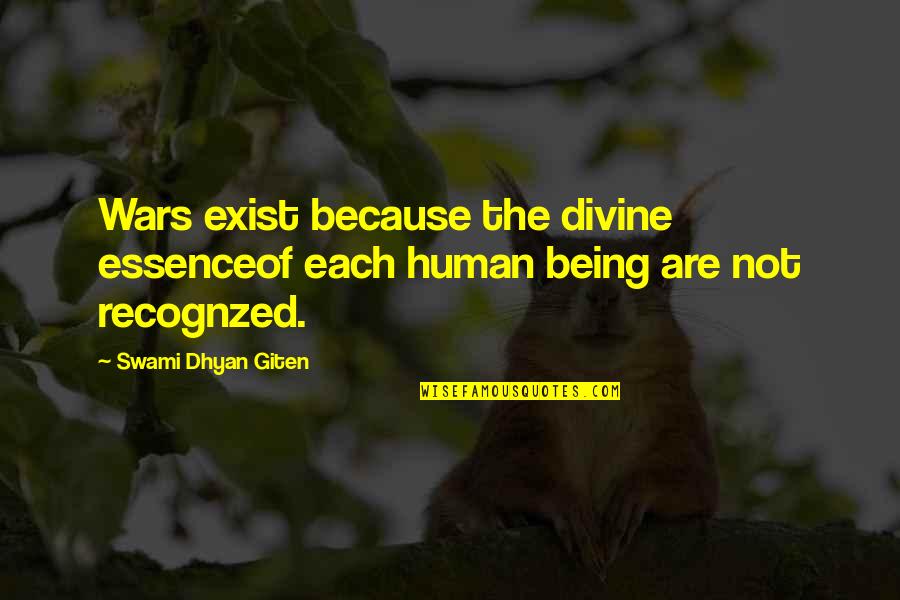 Divine Being Quotes By Swami Dhyan Giten: Wars exist because the divine essenceof each human Divine Being Quotes By Swami Dhyan Giten: Wars exist because the divine essenceof each human