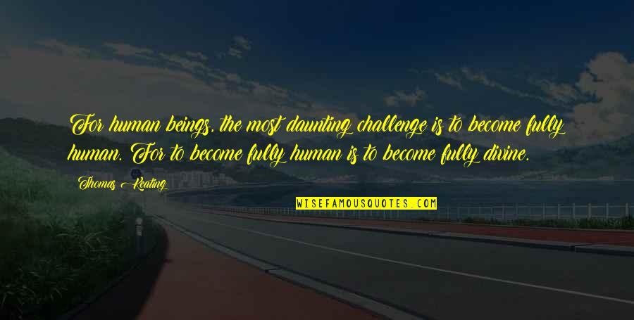 Divine Beings Quotes By Thomas Keating: For human beings, the most daunting challenge is