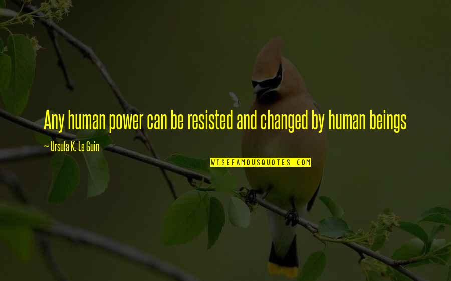 Divine Beings Quotes By Ursula K. Le Guin: Any human power can be resisted and changed