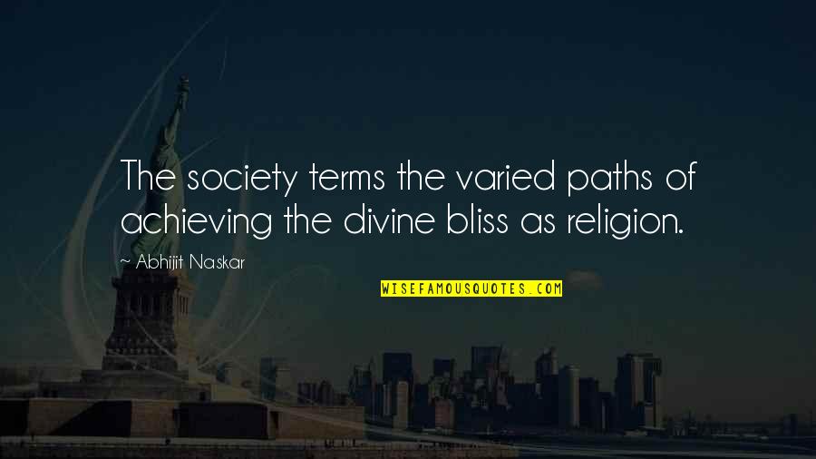 Divine Bliss Quotes By Abhijit Naskar: The society terms the varied paths of achieving