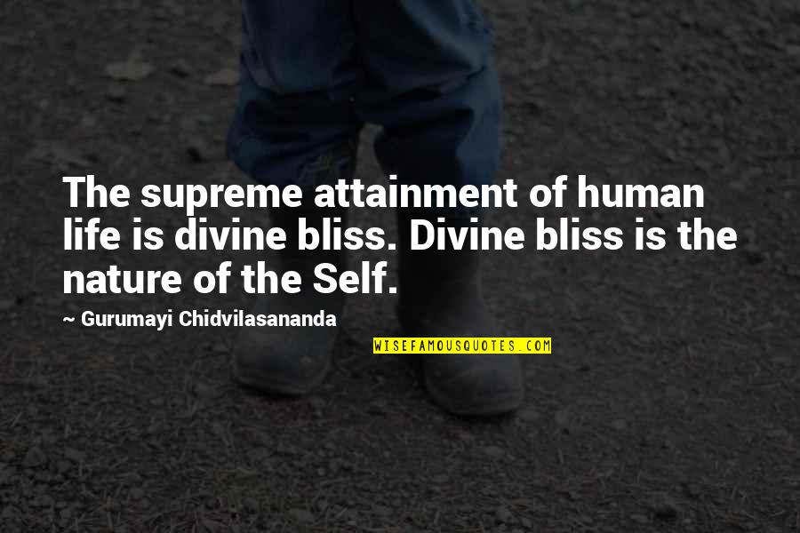 Divine Bliss Quotes By Gurumayi Chidvilasananda: The supreme attainment of human life is divine