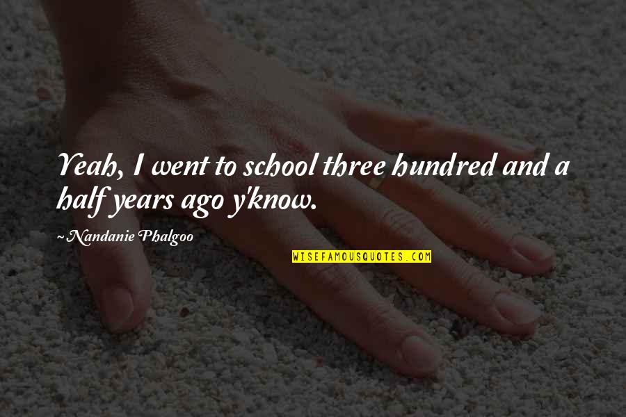 Divine By Choice Quotes By Nandanie Phalgoo: Yeah, I went to school three hundred and