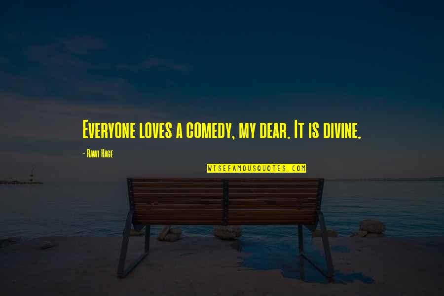 Divine Comedy By Dante Quotes By Rawi Hage: Everyone loves a comedy, my dear. It is Divine Comedy By Dante Quotes By Rawi Hage: Everyone loves a comedy, my dear. It is