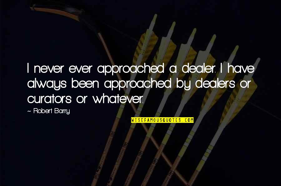 Divine Comedy Paradiso Quotes By Robert Barry: I never ever approached a dealer. I have Divine Comedy Paradiso Quotes By Robert Barry: I never ever approached a dealer. I have