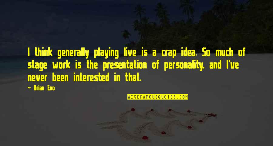 Divine Command Theory Quotes By Brian Eno: I think generally playing live is a crap Divine Command Theory Quotes By Brian Eno: I think generally playing live is a crap