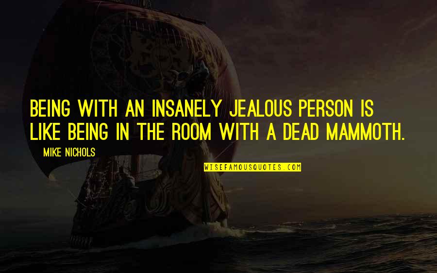 Divine Command Theory Quotes By Mike Nichols: Being with an insanely jealous person is like