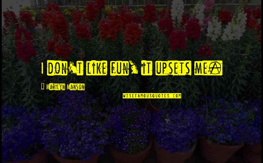 Divine Condescension Quotes By Marilyn Manson: I don't like fun, it upsets me.