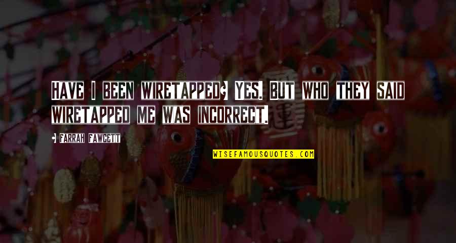 Divine Consciousness Quotes By Farrah Fawcett: Have I been wiretapped? Yes. But who they
