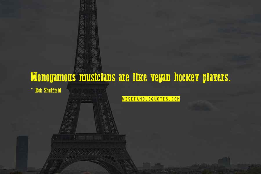 Divine Consciousness Quotes By Rob Sheffield: Monogamous musicians are like vegan hockey players. Divine Consciousness Quotes By Rob Sheffield: Monogamous musicians are like vegan hockey players.