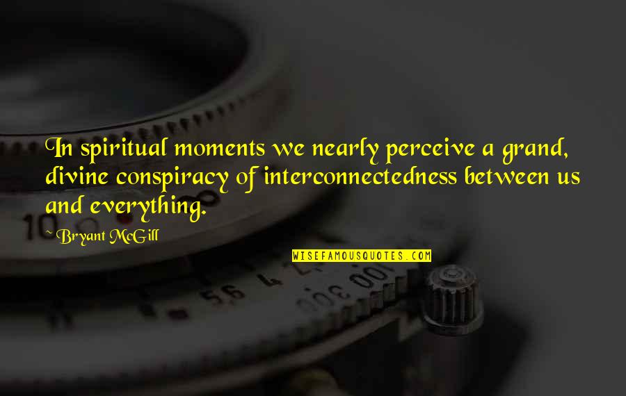 Divine Conspiracy Quotes By Bryant McGill: In spiritual moments we nearly perceive a grand, Divine Conspiracy Quotes By Bryant McGill: In spiritual moments we nearly perceive a grand,