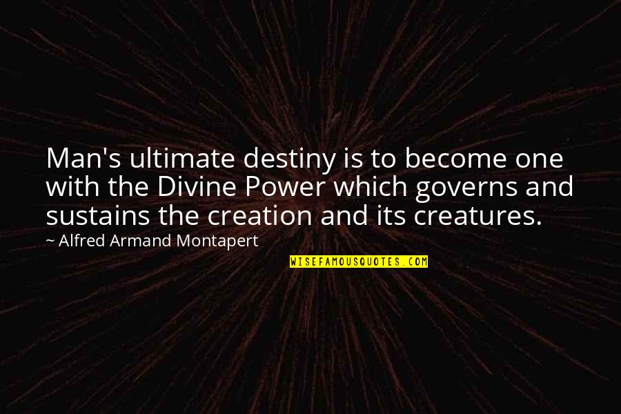 Divine Creation Quotes By Alfred Armand Montapert: Man's ultimate destiny is to become one with Divine Creation Quotes By Alfred Armand Montapert: Man's ultimate destiny is to become one with