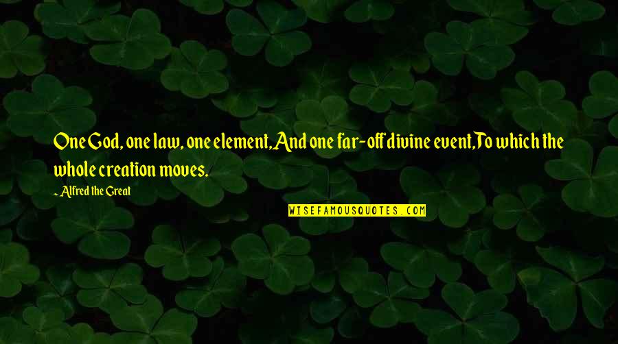 Divine Creation Quotes By Alfred The Great: One God, one law, one element,And one far-off Divine Creation Quotes By Alfred The Great: One God, one law, one element,And one far-off
