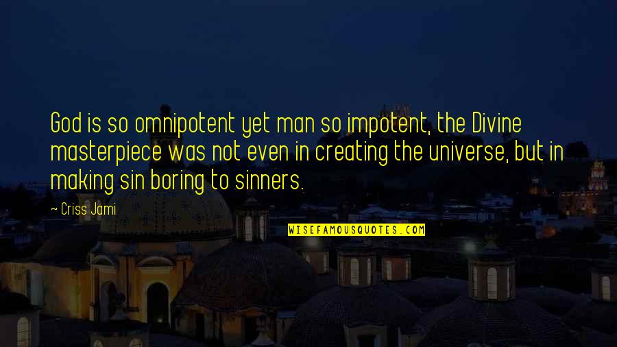 Divine Creation Quotes By Criss Jami: God is so omnipotent yet man so impotent, Divine Creation Quotes By Criss Jami: God is so omnipotent yet man so impotent,