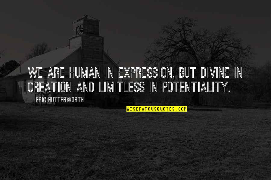 Divine Creation Quotes By Eric Butterworth: We are human in expression, but divine in Divine Creation Quotes By Eric Butterworth: We are human in expression, but divine in