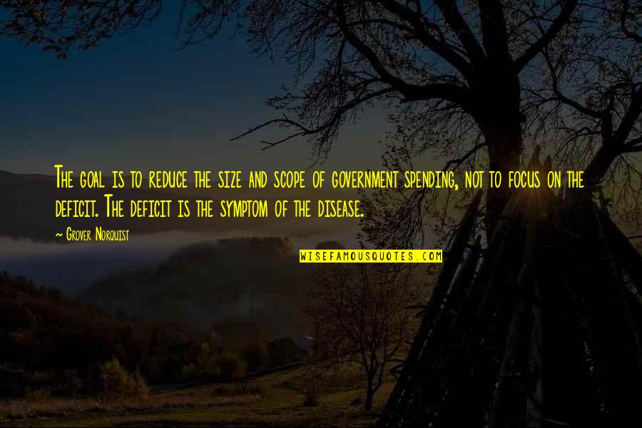 Divine Creation Quotes By Grover Norquist: The goal is to reduce the size and Divine Creation Quotes By Grover Norquist: The goal is to reduce the size and