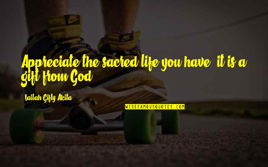 Divine Creation Quotes By Lailah Gifty Akita: Appreciate the sacred life you have, it is Divine Creation Quotes By Lailah Gifty Akita: Appreciate the sacred life you have, it is