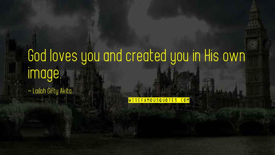 Divine Creation Quotes By Lailah Gifty Akita: God loves you and created you in His Divine Creation Quotes By Lailah Gifty Akita: God loves you and created you in His