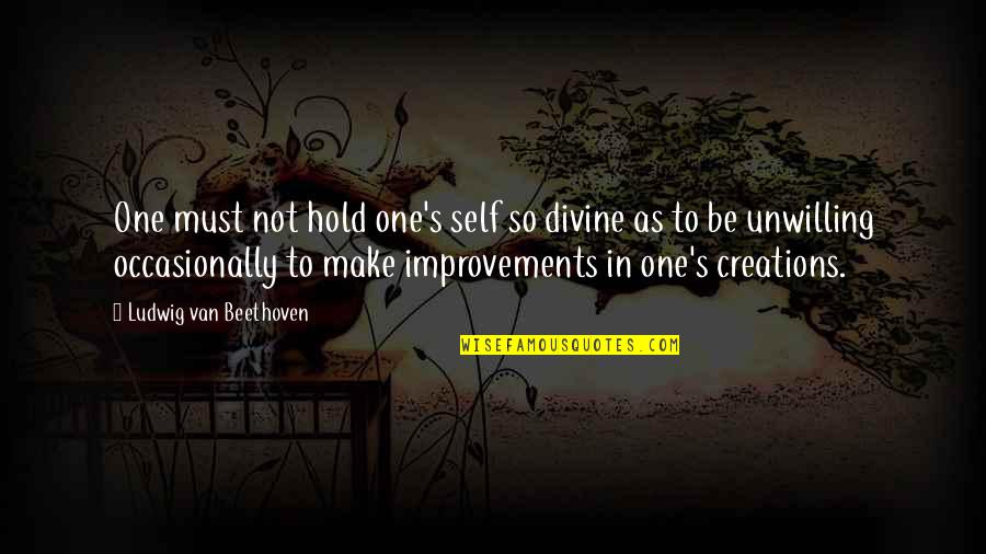 Divine Creation Quotes By Ludwig Van Beethoven: One must not hold one's self so divine Divine Creation Quotes By Ludwig Van Beethoven: One must not hold one's self so divine