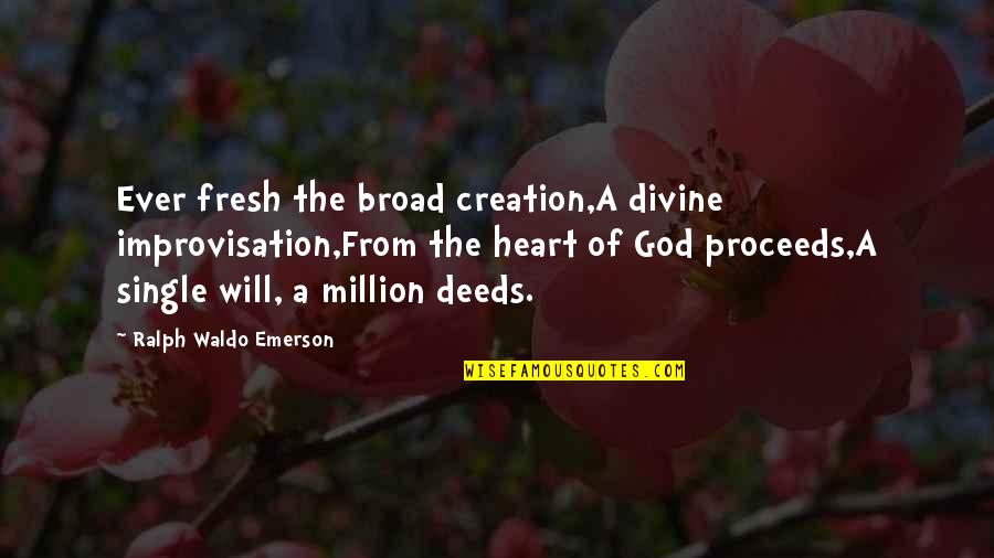 Divine Creation Quotes By Ralph Waldo Emerson: Ever fresh the broad creation,A divine improvisation,From the Divine Creation Quotes By Ralph Waldo Emerson: Ever fresh the broad creation,A divine improvisation,From the