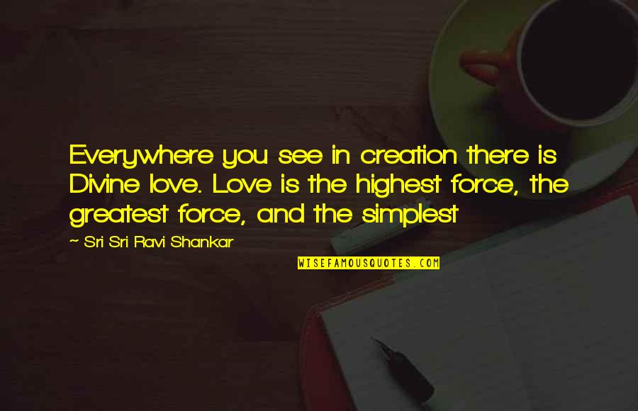 Divine Creation Quotes By Sri Sri Ravi Shankar: Everywhere you see in creation there is Divine Divine Creation Quotes By Sri Sri Ravi Shankar: Everywhere you see in creation there is Divine