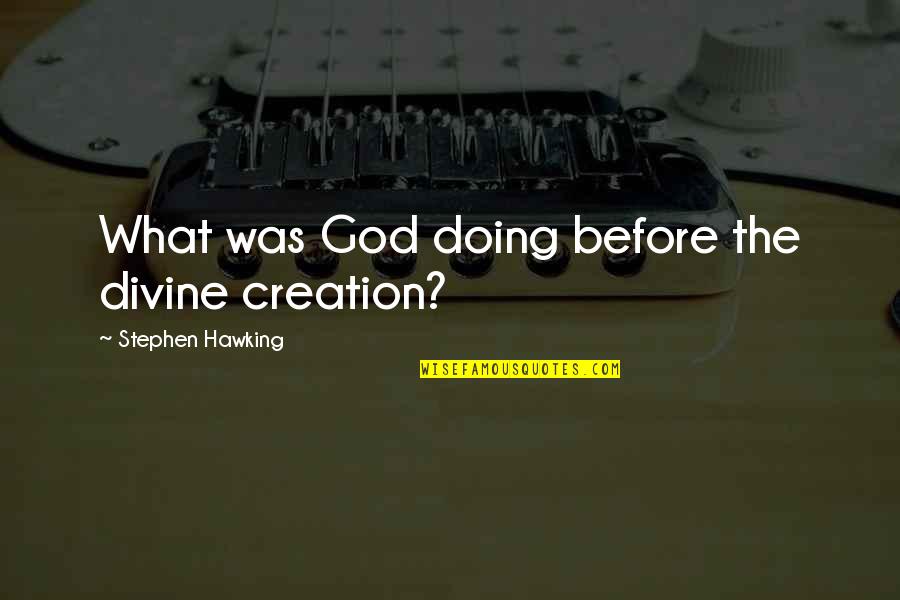 Divine Creation Quotes By Stephen Hawking: What was God doing before the divine creation? Divine Creation Quotes By Stephen Hawking: What was God doing before the divine creation?