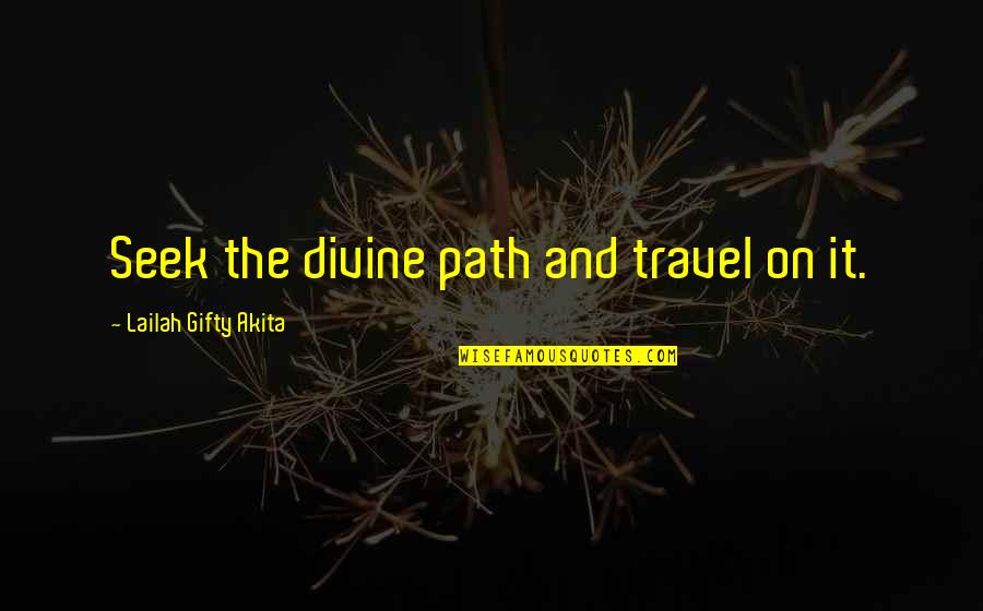 Divine Destiny Quotes By Lailah Gifty Akita: Seek the divine path and travel on it.