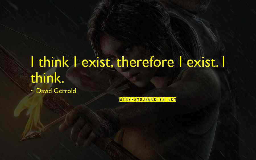 Divine Encounter Quotes By David Gerrold: I think I exist, therefore I exist. I