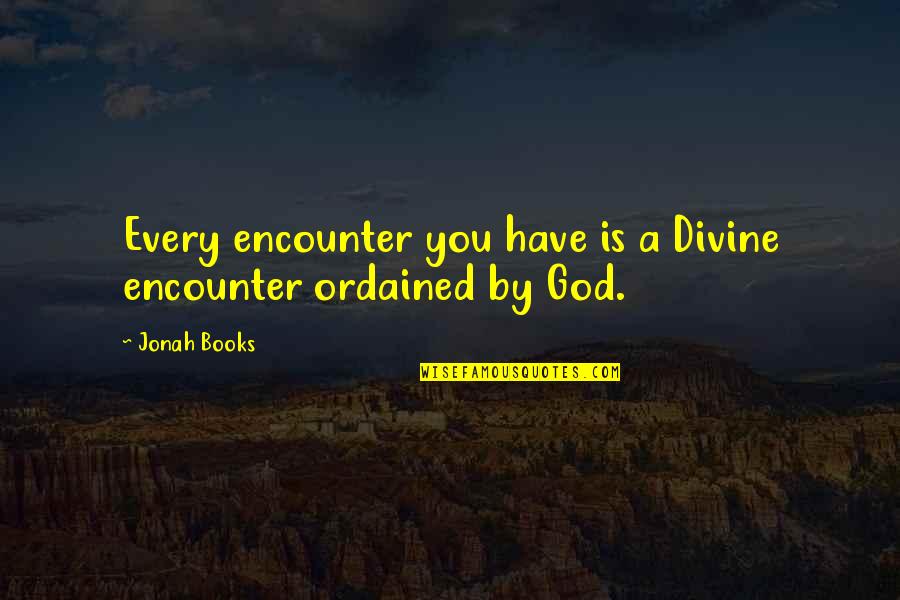 Divine Encounter Quotes By Jonah Books: Every encounter you have is a Divine encounter