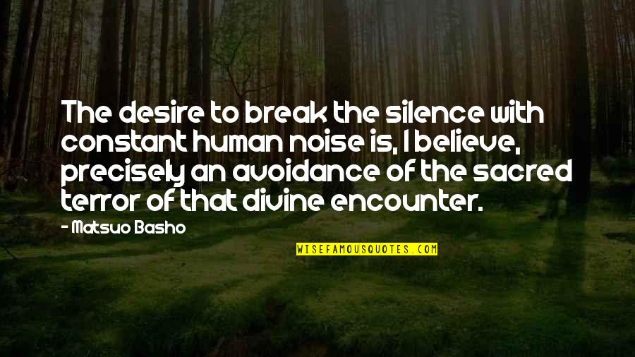 Divine Encounter Quotes By Matsuo Basho: The desire to break the silence with constant