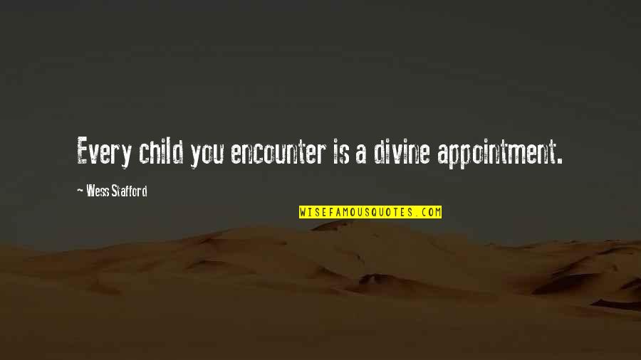 Divine Encounter Quotes By Wess Stafford: Every child you encounter is a divine appointment.