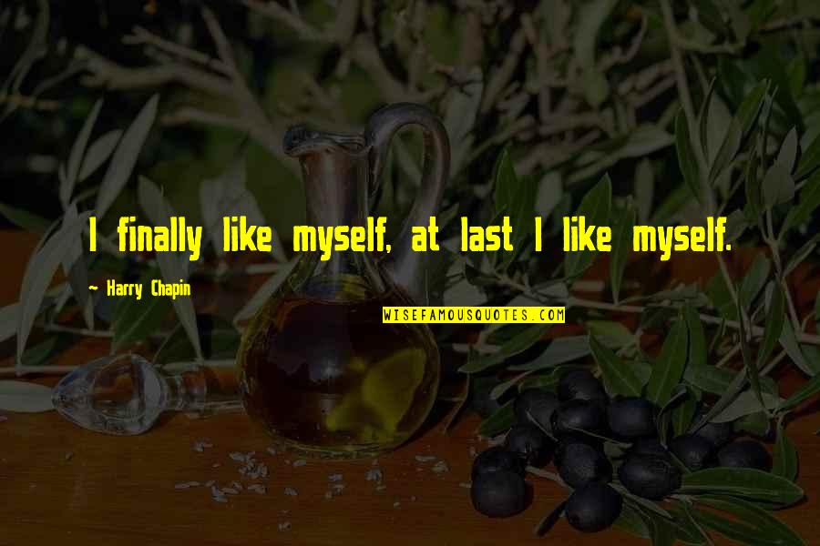 Divine Example Quotes By Harry Chapin: I finally like myself, at last I like Divine Example Quotes By Harry Chapin: I finally like myself, at last I like