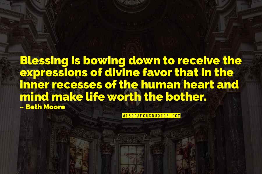 Divine Favor Quotes By Beth Moore: Blessing is bowing down to receive the expressions