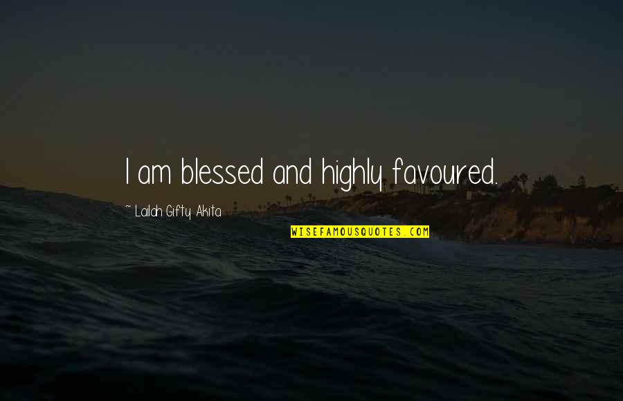 Divine Favour Quotes By Lailah Gifty Akita: I am blessed and highly favoured.