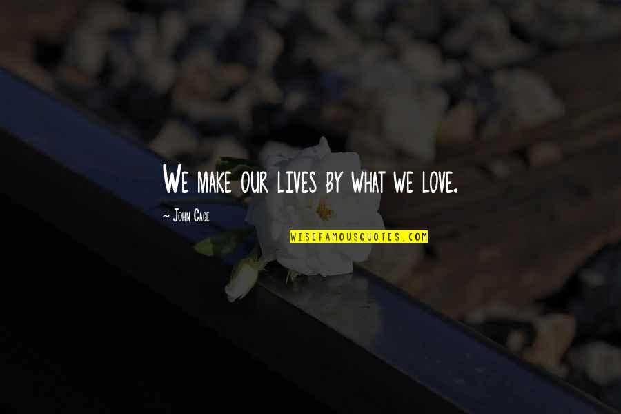 Divine Feminine Awakening Quotes By John Cage: We make our lives by what we love. Divine Feminine Awakening Quotes By John Cage: We make our lives by what we love.